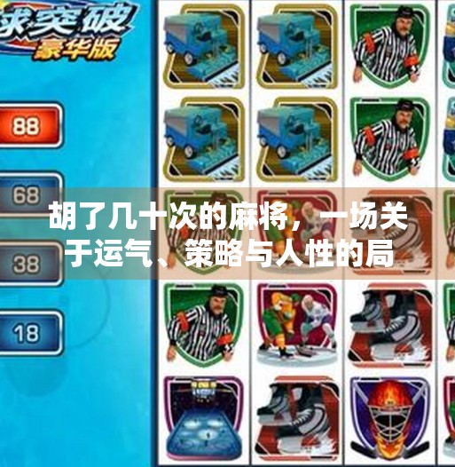 胡了几十次的麻将,一场关于运气、策略与人性的局 胡了几十次的麻将,一场关于运气、策略与人性的局