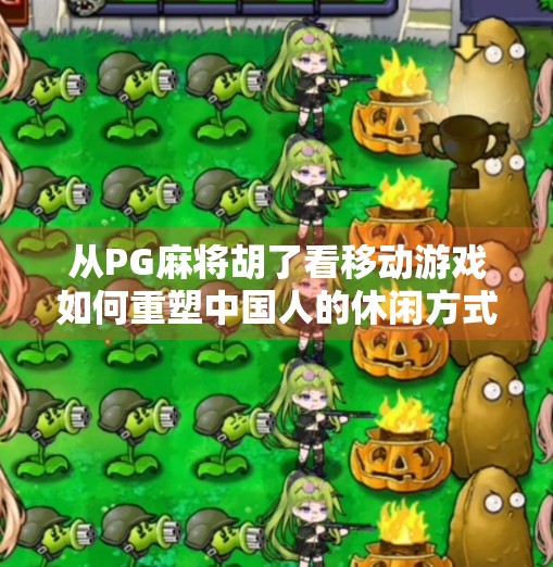 从PG麻将胡了看移动游戏如何重塑中国人的休闲方式