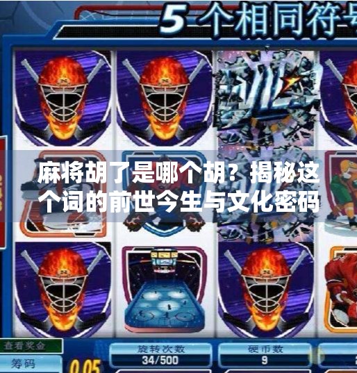 麻将胡了是哪个胡?揭秘这个词的前世今生与文化密码