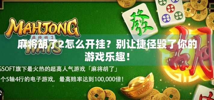 麻将胡了2怎么开挂?别让捷径毁了你的游戏乐趣! 麻将胡了2怎么开挂?别让捷径毁了你的游戏乐趣!