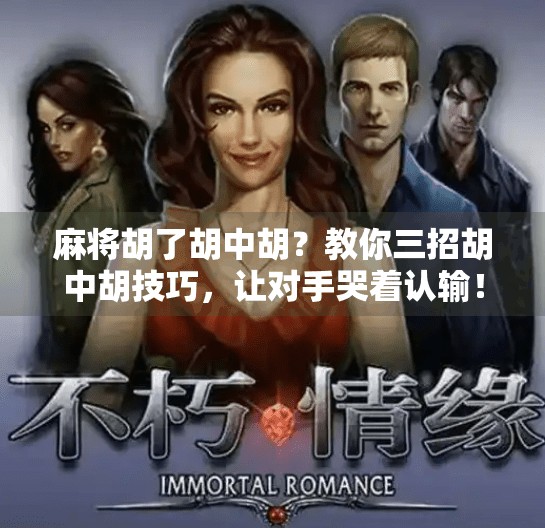 麻将胡了胡中胡?教你三招胡中胡技巧,让对手哭着认输!