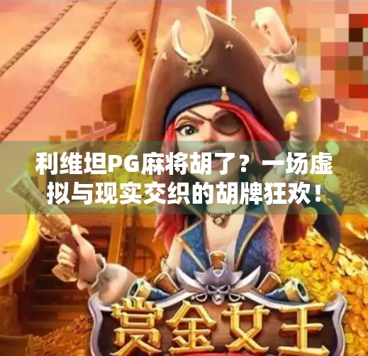 利维坦PG麻将胡了?一场虚拟与现实交织的胡牌狂欢!