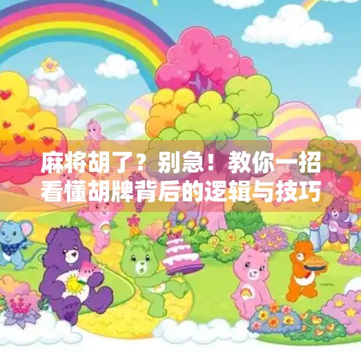 麻将胡了?别急!教你一招看懂胡牌背后的逻辑与技巧