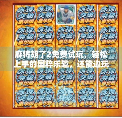 麻将胡了2免费试玩，轻松上手的国粹乐趣，还能边玩边赚钱？