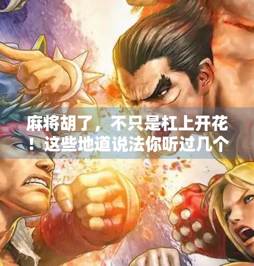 麻将胡了，不只是杠上开花！这些地道说法你听过几个？