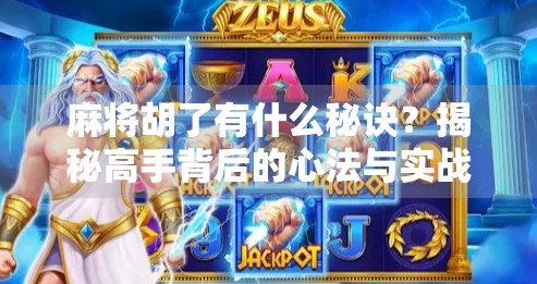 麻将胡了有什么秘诀?揭秘高手背后的心法与实战技巧! 麻将胡了有什么秘诀?揭秘高手背后的心法与实战技巧!