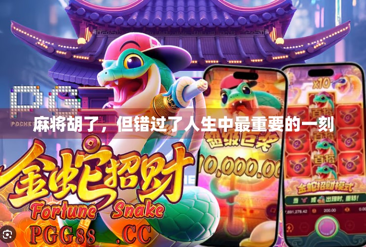 麻将胡了,但错过了人生中最重要的一刻 麻将胡了,但错过了人生中最重要的一刻