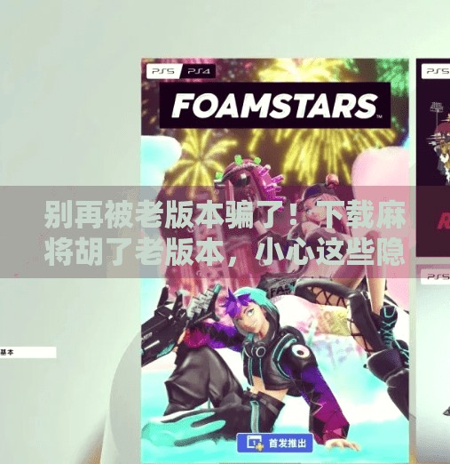 别再被老版本骗了！下载麻将胡了老版本，小心这些隐藏陷阱！