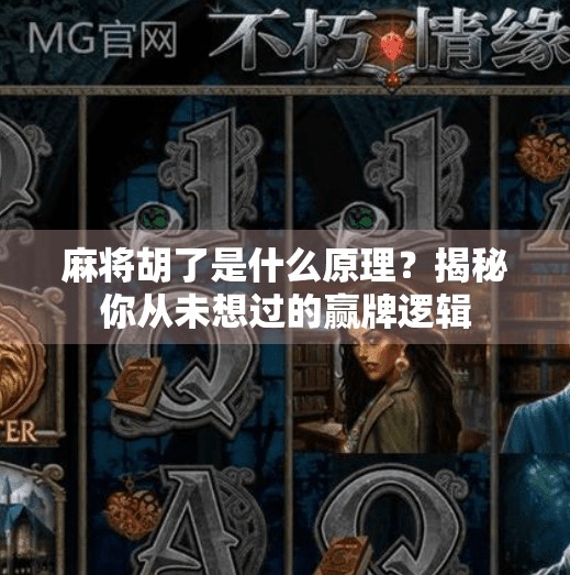 麻将胡了是什么原理?揭秘你从未想过的赢牌逻辑 麻将胡了是什么原理?揭秘你从未想过的赢牌逻辑