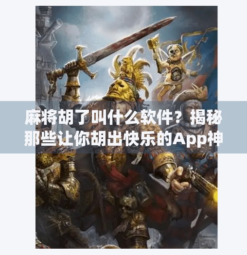 麻将胡了叫什么软件?揭秘那些让你胡出快乐的App神器! 麻将胡了叫什么软件?揭秘那些让你胡出快乐的App神器!