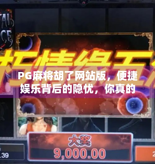 PG麻将胡了网站版,便捷娱乐背后的隐忧,你真的了解它吗?