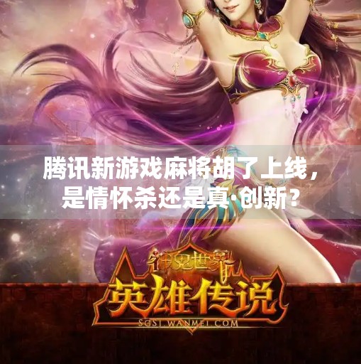 腾讯新游戏麻将胡了上线,是情怀杀还是真·创新? 腾讯新游戏麻将胡了上线,是情怀杀还是真·创新?