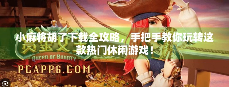 小麻将胡了下载全攻略，手把手教你玩转这款热门休闲游戏！