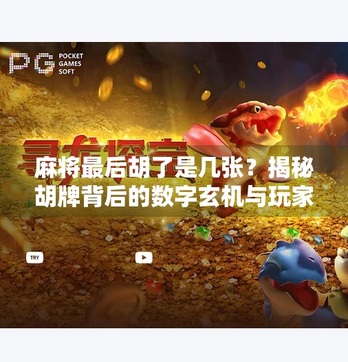 麻将最后胡了是几张?揭秘胡牌背后的数字玄机与玩家智慧! 麻将最后胡了是几张?揭秘胡牌背后的数字玄机与玩家智慧!