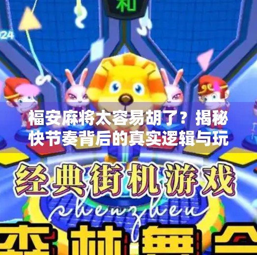 福安麻将太容易胡了？揭秘快节奏背后的真实逻辑与玩家心态