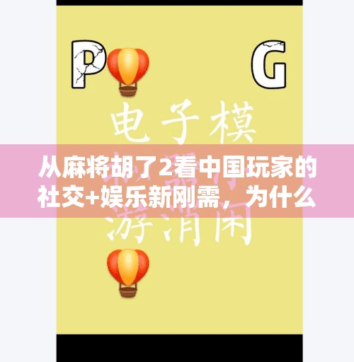 从麻将胡了2看中国玩家的社交+娱乐新刚需，为什么我们越来越爱玩这类游戏？